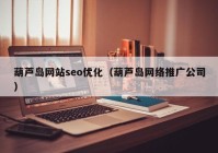 葫芦岛网站seo优化（葫芦岛网络推广公司）